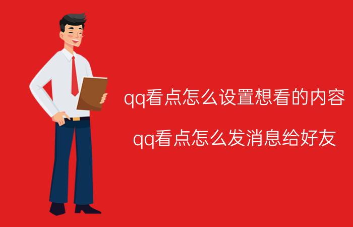 qq看点怎么设置想看的内容 qq看点怎么发消息给好友？